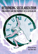 Rethinking Secularization: Philosophy and the Prophecy of a Secular Age