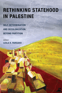 Rethinking Statehood in Palestine: Self-Determination and Decolonization Beyond Partition