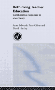 Rethinking Teacher Education: Collaborative Responses to Uncertainty