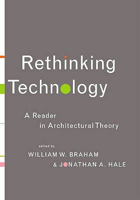 Rethinking Technology: A Reader in Architectural Theory - Braham, William W (Editor), and Hale, Jonathan A (Editor)