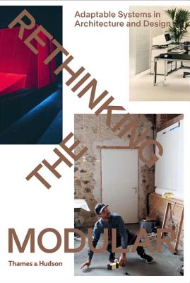 Rethinking The Modular: Adaptable Systems in Architecture and Design - Meltzer, Burkhard (Editor), and von Oppeln, Tido