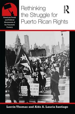 Rethinking the Struggle for Puerto Rican Rights - Thomas, Lorrin R, and Lauria Santiago, Aldo A