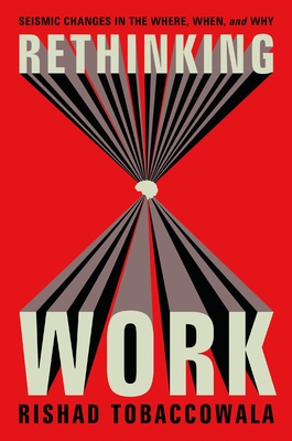 Rethinking Work: Seismic Changes in the Where, When, and Why - Tobaccowala, Rishad