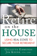 Retire on the House: Using Real Estate to Secure Your Retirement