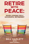 Retire with Peace: Seven Lessons to Help You Have a Successful Retirement