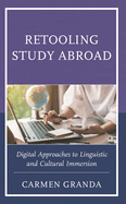 Retooling Study Abroad: Digital Approaches to Linguistic and Cultural Immersion