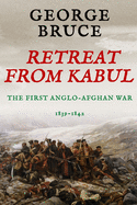 Retreat from Kabul: The First Anglo-Afghan War, 1839-1842