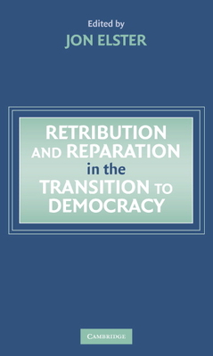 Retribution and Reparation in the Transition to Democracy - Elster, Jon (Editor)