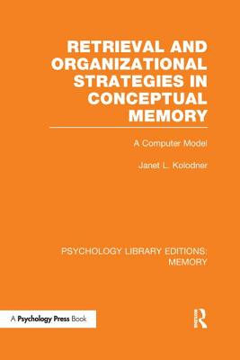 Retrieval and Organizational Strategies in Conceptual Memory (PLE: Memory): A Computer Model - Kolodner, Janet