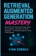 Retrieval-Augmented Generation Mastery: Build Production-Ready Genai Applications with Langchain, Llamaindex, and Vector Databases - The Complete Engineer's Guide to Rag Systems