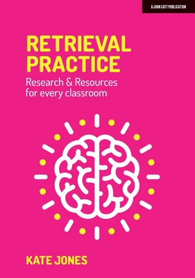Retrieval Practice: Resources and research for every classroom - Jones, Kate