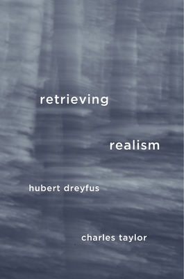 Retrieving Realism - Dreyfus, Hubert, and Taylor, Charles