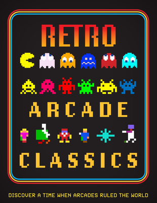 Retro Arcade Classics: Discover a time when arcades ruled the World - Jones, Darran (Editor)