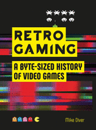 Retro Gaming: A Byte-sized History of Video Games - From Atari to Zelda