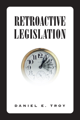 Retroactive Legislation - Troy, Daniel E