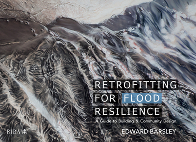 Retrofitting for Flood Resilience: A Guide to Building & Community Design - Barsley, Edward (Editor)