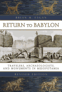 Return to Babylon: Travelers, Archaeologists, and Monuments in Mesopotamia