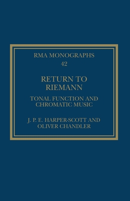 Return to Riemann: Tonal Function and Chromatic Music - Harper-Scott, J P E, and Chandler, Oliver