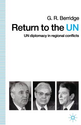 Return to the UN: UN Diplomacy in Regional Conflicts - Berridge, G.