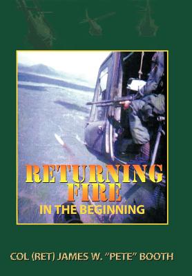 Returning Fire: In the Beginning - Booth, Col (Ret) James W Pete