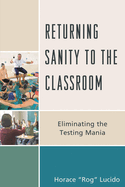 Returning Sanity to the Classroom: Eliminating the Testing Mania