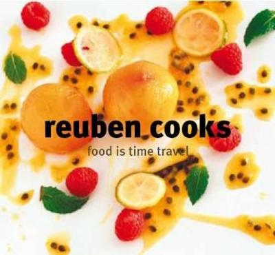 Reuben cooks: Food is time travel - Riffel, Reuben, and Fraser, Craig (Photographer)