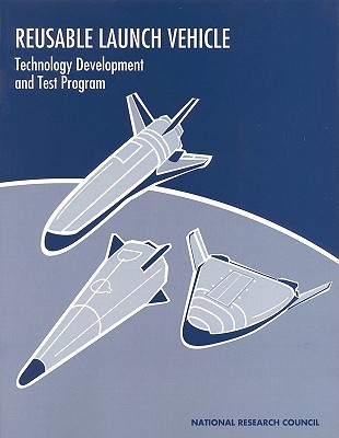 Reusable Launch Vehicle: Technology Development and Test Program - National Research Council, and Division on Engineering and Physical Sciences, and Commission on Engineering and Technical...