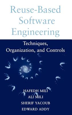 Reuse Based Software Engineering: Techniques, Organizations, and Measurement - Mili, Hafedh, and Mili, Ali, and Yacoub, Sherif