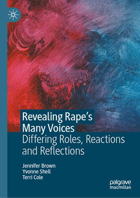 Revealing Rape's Many Voices: Differing Roles, Reactions and Reflections - Brown, Jennifer, and Shell, Yvonne, and Cole, Terri