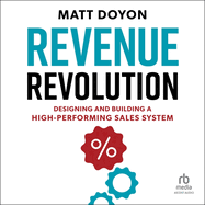 Revenue Revolution: Designing and Building a High-Performing Sales System