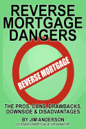 Reverse Mortgage Dangers: The Pros, Cons, Downside and Disadvantages
