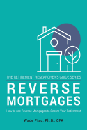 Reverse Mortgages: How to Use Reverse Mortgages to Secure Your Retirement