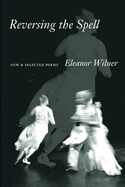 Reversing the Spell: New & Selected Poems