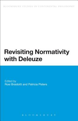 Revisiting Normativity with Deleuze - Braidotti, Rosi, Professor (Editor), and Pisters, Patricia, Professor (Editor)
