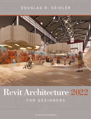 Revit Architecture 2022 for Designers - Seidler, Douglas R