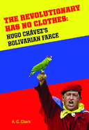 Revolutionary Has No Clothes: Hugo Chavez's Bolivian Farce