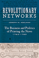Revolutionary Networks: The Business and Politics of Printing the News, 1763-1789
