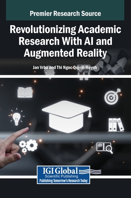 Revolutionizing Academic Research With AI and Augmented Reality - Vrba, Jan (Editor), and Huynh, Thi Ngoc Quynh (Editor)