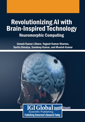Revolutionizing AI with Brain-Inspired Technology: Neuromorphic Computing - Lilhore, Umesh Kumar (Editor), and Sharma, Yogesh Kumar (Editor), and Simaiya, Sarita (Editor)