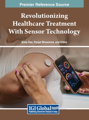 Revolutionizing Healthcare Treatment With Sensor Technology - Das, Sima (Editor), and Bhowmick, Parijat (Editor)