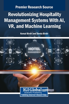 Revolutionizing Hospitality Management Systems With AI, VR, and Machine Learning - Birdir, Kemal (Editor), and Birdir, Sevda (Editor)