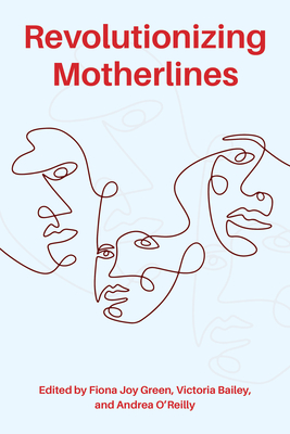 Revolutionizing Motherlines - Green, Fiona Joy (Editor), and Bailey, Victoria, and Herrera, Andrea O'Reilly