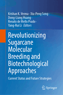 Revolutionizing Sugarcane Molecular Breeding and Biotechnological Approaches: Current Status and Future Strategies
