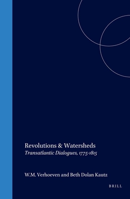 Revolutions & Watersheds: Transatlantic Dialogues, 1775-1815 - Verhoeven, W.M. (Volume editor), and Kautz, Beth Dolan (Volume editor)