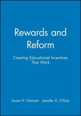 Rewards and Reform: Creating Educational Incentives That Work - Fuhrman, Susan H, and O'Day, Jennifer A