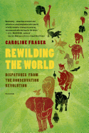 Rewilding the World: Dispatches from the Conservation Revolution