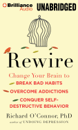 Rewire: Change Your Brain to Break Bad Habits, Overcome Addictions, Conquer Self-Destructive Behavior