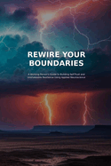 Rewire Your Bounderies: A Working Person's Guide to Building Self-Trust and Unshakeable Resilience Using Applied Neuroscience.