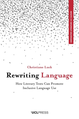 Rewriting Language: How Literary Texts Can Promote Inclusive Language Use - Luck, Christiane