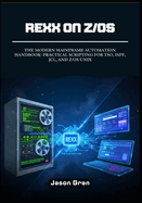 Rexx on z/OS: The Modern Mainframe Automation Handbook: Practical Scripting for TSO, ISPF, JCL, and z/OS UNIX
